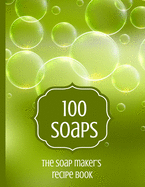 100 Soaps The Soap Maker's Recipe Book: Soapmaker's journal to record 100 handmade soap recipes. Record soap making ingredients, method and notes for each recipe, plus handy index. Ideal gift for handmade soap maker whether cold process or melt & pour.
