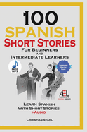 100 Spanish Short Stories for Beginners and Intermediate Learners Learn Spanish with Short Stories + Audio: Spanish Edition Foreign Language Book 1