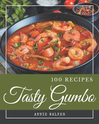 100 Tasty Gumbo Recipes: A Gumbo Cookbook that Novice can Cook - Walker, Annie