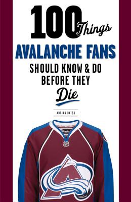 100 Things Avalanche Fans Should Know & Do Before They Die - Dater, Adrian