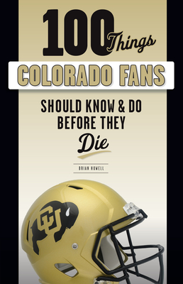 100 Things Colorado Fans Should Know & Do Before They Die - Howell, Brian