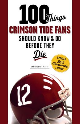 100 Things Crimson Tide Fans Should Know & Do Before They Die - Walsh, Christopher, Father