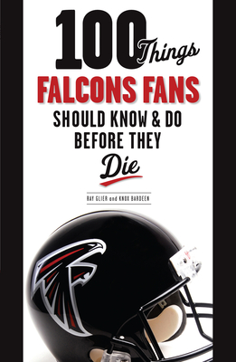 100 Things Falcons Fans Should Know & Do Before They Die - Glier, Ray