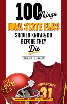 100 Things Iowa State Fans Should Know & Do Before They Die - Halsted, Alex, and Montz, Dylan, and Hoiberg, Fred (Foreword by)
