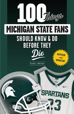 100 Things Michigan State Fans Should Know & Do Before They Die - Emmerich, Michael