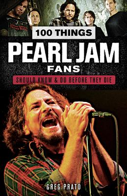100 Things Pearl Jam Fans Should Know & Do Before They Die - Prato, Greg