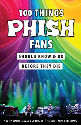 100 Things Phish Fans Should Know & Do Before They Die - Gershuny, Jason