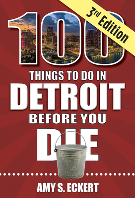 100 Things to Do in Detroit Before You Die, 3rd Edition - Eckert, Amy
