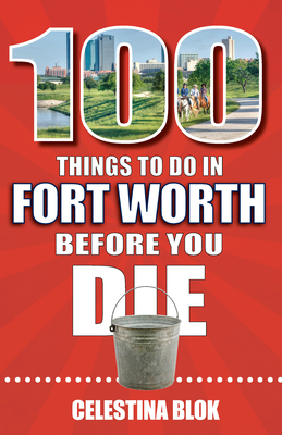 100 Things to Do in Fort Worth Before You Die - Blok, Celestina