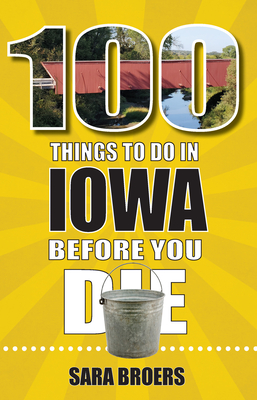 100 Things to Do in Iowa Before You Die - Broers, Sara