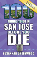 100 Things to Do in San Jose Before You Die, 2nd Edition