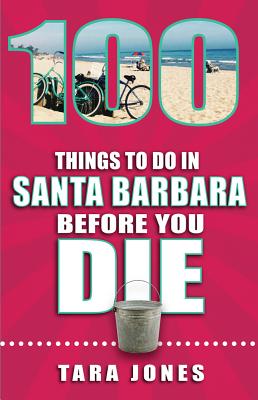 100 Things to Do in Santa Barbara Before You Die - Jones, Tara