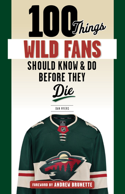 100 Things Wild Fans Should Know & Do Before They Die - Myers, Dan, and Brunette, Andrew (Foreword by)
