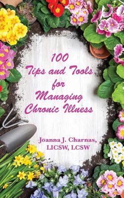 100 Tips and Tools for Managing Chronic Illness - Charnas, Joanna