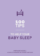 100 Tips to Help Your Baby Sleep: Practical Advice to Establish Good Sleeping Habits