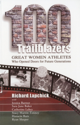 100 Trailblazers: Great Women Athletes Who Opened Doors for Future Generations - Lapchick, Richard