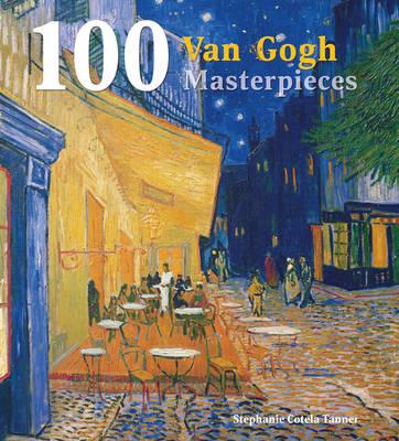 100 Van Gogh Masterpieces - Cotela Tanner, Stephanie