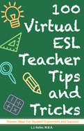 100 Virtual ESL Teacher Tips and Tricks: Classroom Ideas For Student Enjoyment and Success!