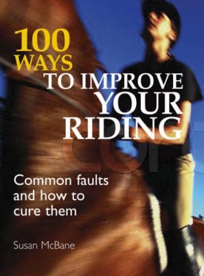 100 Ways to Improve Your Riding: Common Faults and How to Cure Them - McBane, Susan