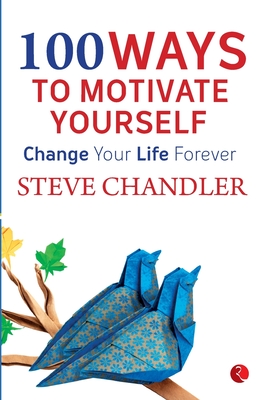 100 Ways to Motivate Yourself - Chandler, Steve