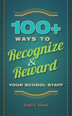 100+ Ways to Recognize & Reward Your School Staff - Houck, Emily E