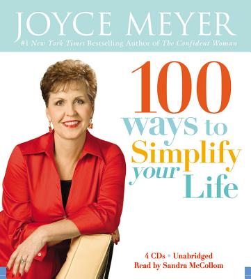 100 Ways to Simplify Your Life - Meyer, Joyce, and McCollom, Sandra (Read by)