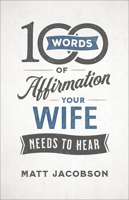 100 Words of Affirmation Your Wife Needs to Hear - Jacobson, Matt