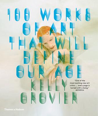 100 Works of Art That Will Define Our Age - Grovier, Kelly