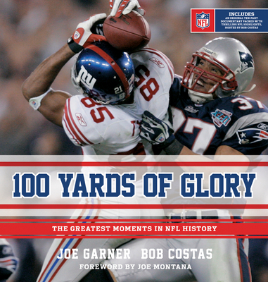 100 Yards of Glory: The Greatest Moments in NFL History - Garner, Joe, and Costas, Bob