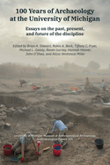 100 Years of Archaeology at the University of Michigan: Essays on the Past, Present, and Future of the Discipline Volume 101