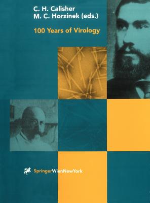 100 Years of Virology: The Birth and Growth of a Discipline - Calisher, Charles H, Ph.D. (Editor), and Horzinek, M C (Editor)