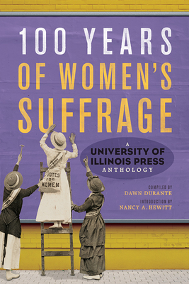 100 Years of Women's Suffrage: A University of Illinois Press Anthology Volume 1 - Durante, Dawn, and Hewitt, Nancy a (Contributions by), and Behling, Laura L (Contributions by)