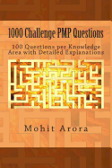 1000 Challenge Pmp Questions: 100 Questions Per Knowledge Area with Detailed Explanations