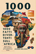 1000 Fatti Divertenti Sull'africa: Scopri le storie e i segreti sorprendenti e poco conosciuti dei paesi africani