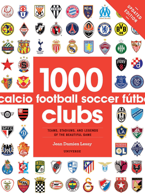 1000 Football Clubs: Teams, Stadiums, and Legends of the Beautiful Game - Lesay, Jean Damien