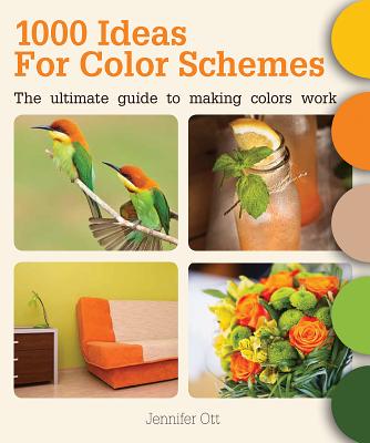 1000 Ideas for Color Schemes: The Ultimate Guide to Making Colors Work - Ott, Jennifer
