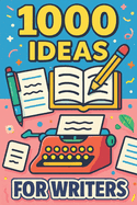 1000 Ideas for Writers: Spark your next story-one idea at a time