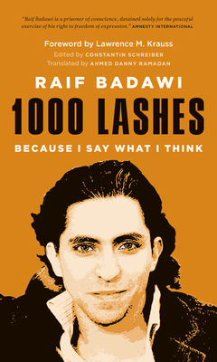 1000 Lashes: Because I Say What I Think - Badawi, Raif, and Krauss, Lawrence M (Foreword by), and Schreiber, Constantin (Editor)