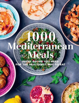 1000 Mediterranean Meals: Every Recipe You Need for the Healthiest Way to Eat - Editors of Chartwell Books