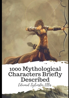 1000 Mythological Characters Briefly Described - Ellis, Edward Sylvester