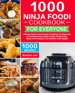 1000 Ninja Foodi Cookbook for Everyone: Ultimate Ninja Foodi Recipes Cookbook for Beginners & Advanced Users Quick & Easy Tendercrispy Ninja Foodi Recipes, Live Healthier and Happier