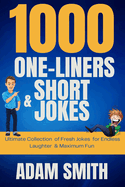 1000 One-Liners and Short Jokes: Ultimate Collection of Fresh Jokes for Endless Laughter & Maximum Fun