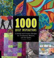 1000 Quilt Inspirations: Colorful and Creative Designs for Traditional, Modern, and Art Quilts