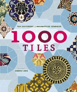 1000 Tiles: Ten Centuries of Decorative Ceramics - Lang, Gordon (Editor), and Atterbury, Paul, Mr. (Contributions by), and Blake, Catherine (Contributions by)