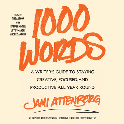 1000 Words: A Guide to Staying Creative, Focused, and Productive All-Year Round - Attenberg, Jami (Contributions by), and Minter, Kamali (Read by), and Osmanski, Joy (Read by)
