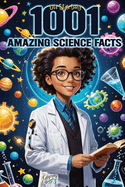 1001 Amazing Science Facts Book: A Journey Through Myths, History, and Discovery-Mind-Blowing Insights for Teens, Adults, and Seniors on Nature, Culture, Inventions, and the Wonders of the Human Mind