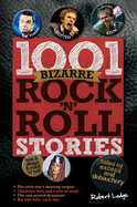 1001 Bizarre Rock 'n' Roll Stories: Tales of Excess and Debauchery