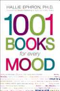 1001 Books for Every Mood: A Bibliophile's Guide to Unwinding, Misbehaving, Forgiving, Celebrating, Commiserating - Ephron, Hallie