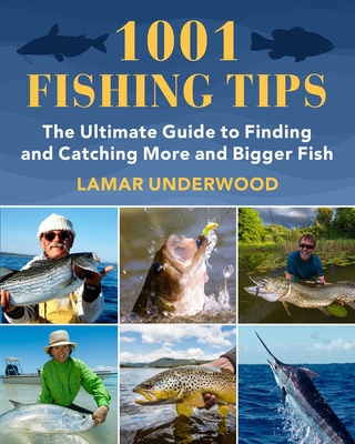 1001 Fishing Tips: The Ultimate Guide to Finding and Catching More and Bigger Fish - Underwood, Lamar