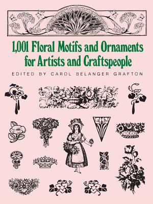 1001 Floral Motifs and Ornaments for Artists and Craftspeople - Grafton, Carol Belanger (Editor)